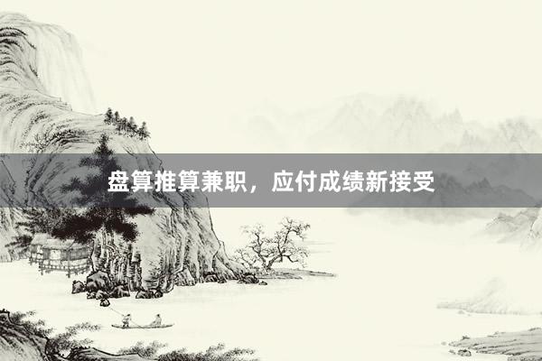 盘算推算兼职，应付成绩新接受